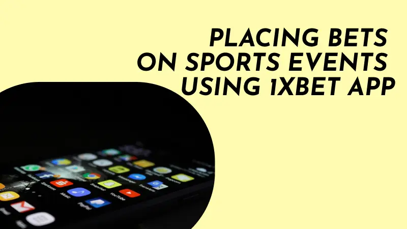 PLACING BETS ON SPORTS EVENTS USING 1XBET APP