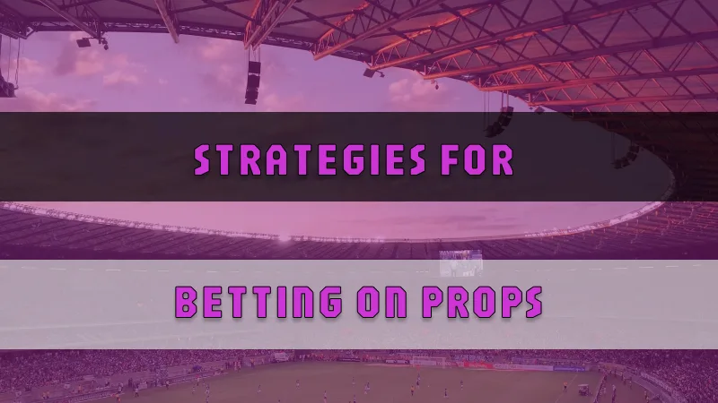 Strategies for Betting on Props